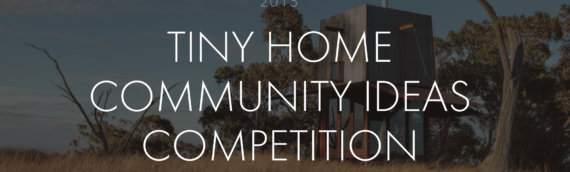 2015 TINY HOME COMMUNITY IDEAS COMPETITION